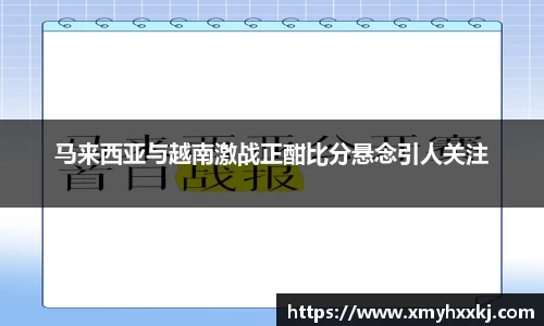 马来西亚与越南激战正酣比分悬念引人关注